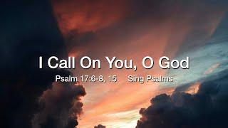 I Call on You, O God. Psalm 17 Tune: Franconia Words: "Sing Psalms"