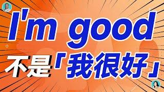 I'm good 不是「我很好」，理解錯就尷尬了！