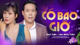 Cặp Đôi Song Ca Bolero Triệu View | CÓ BAO GIỜ - Vinh Tuấn, Lâm Minh Thảo | Nhạc Trữ Tình 2025