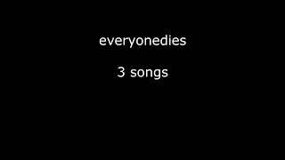 everyonedies - 3 songs