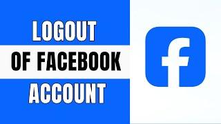 How To Log Out Of Facebook (Full Guide)