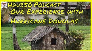 HDub50 Podcast On Our Experience with Hurricane Douglas