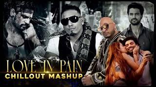 Love In Pain Mashup | Ft.Arijit Singh | Jubin Nautiyal | B Praak | Chillout Mashup | lofi edits