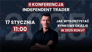 Jak wykorzystać rynkowe okazje w 2025 roku? - II Konferencja Independent Trader