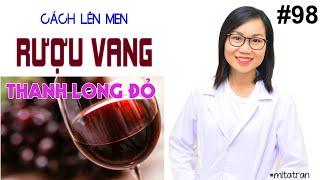 #98. CÁCH LÊN MEN RƯỢU VANG THANH LONG ĐỎ