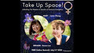 The Feminine Power of Your Sexual Soul, Daven Lee; the TAKE UP SPACE! Summit hosted by Irene Chong