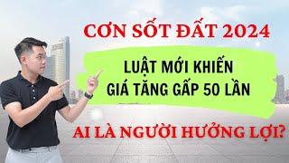 Cơn sốt đất 2024 khiến giá tăng gấp 50 lần, ai là người hưởng lợi?