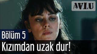 Avlu 5. Bölüm - Kızımdan Uzak Dur!