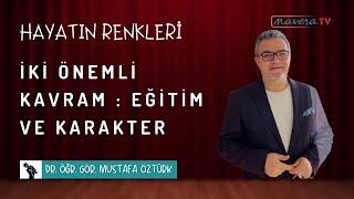 İki Önemli Kavram : Eğitim ve Karakter | Dr. Öğr. Gör. Mustafa Öztürk | Hayatın Renkleri