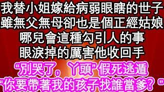 我替小姐嫁給病弱眼瞎的世子，雖無父無母卻也是個正經姑娘，哪兒會這種勾引人的事，眼淚掉的厲害他收回手，“別哭了，丫頭”假死逃遁，“你要帶著我的孩子找誰當爹？”| #為人處世#生活經驗#情感故事#養老