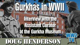 Gurkhas in WWII: Interview with the Assistant Curator of the Gurkha Museum