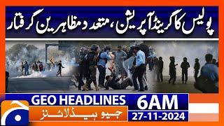 Police grand operation, many protesters arrested | Geo News 6 AM Headlines | 27 November 2024