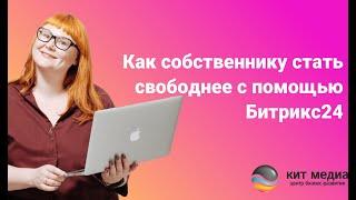 Как собственнику стать свободнее с помощью Битрикс24