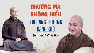 Thương mà không hiểu thì CÀNG THƯƠNG CÀNG KHỔ - Thầy Thích Pháp Hòa