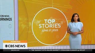 Top stories to follow on CBS News Mornings with Anne-Marie Green (06-27-2023)