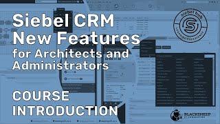 Course Introduction: Siebel CRM New Features for Architects and Administrators [24.x]