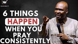 6 THINGS THAT MUST HAPPEN WHEN YOU PRAY CONSISTENTLY  - Apostle Joshua Selman