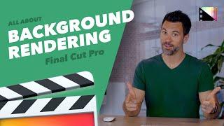 Background Rendering in Final Cut Pro X