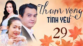 THAM VỌNG TÌNH YÊU Tập 29 | Phim Việt Nam Hay Mới Nhất 2024 | Phim Truyền Hình Việt Nam | Phim HTV