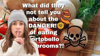 ARE PORTOBELLO MUSHROOMS CANCEROUS?! What they didn't tell us about Portobello