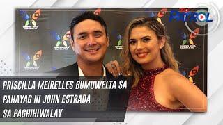 Priscilla Meirelles bumuwelta sa pahayag ni John Estrada sa paghihiwalay | TV Patrol