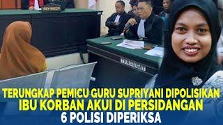 TERUNGKAP PEMICU GURU SUPRIYANI DIPOLISIKAN, Ibu Korban Akui di Persidangan, 6 Polisi Diperiksa