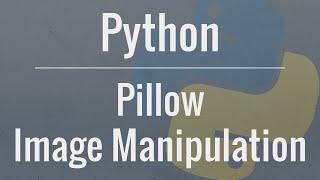 Python Tutorial: Image Manipulation with Pillow