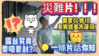 災難片！！！露台究竟要唔要封？一條片話你知｜中山買樓｜中山装修｜需要裝修穩老肖或者大菠蘿