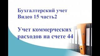 Бухгалтерский учет. Видео 15, часть2. Учет коммерческих расходов на счете 44