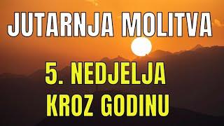 Časoslov: JUTARNJA MOLITVA  - 5. NEDJELJA KROZ GODINU