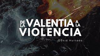 De la valentía a la violencia- Hno. David Hurtado