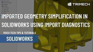 Imported Geometry Simplification in SOLIDWORKS using Import Diagnostics