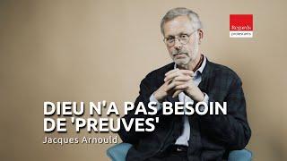 Jacques Arnould : "Dieu n’a pas besoin de preuve"