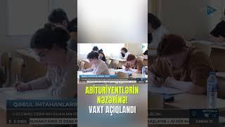 Abituriyentlərin NƏZƏRİNƏ! – VAXT AÇIQLANDI