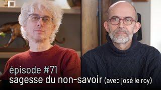 épisode #71 | sagesse du non-savoir (avec josé le roy) [4k]