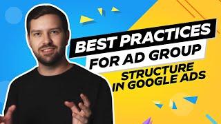 Best Practices For Ad Group Structure in Google Ads