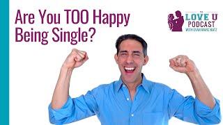 Are You TOO Happy Being Single?