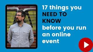 17 things you NEED TO KNOW before you run your online events.