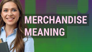 Merchandise | meaning of Merchandise