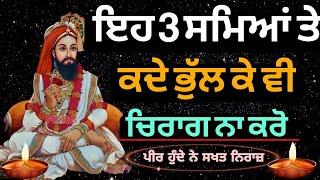 ਇਹ 3 ਸਮਿਆਂ ਤੇ | ਕਦੇ ਭੁੱਲ ਕੇ ਵੀ | ਚਿਰਾਗ ਨਾ ਕਰੋ | Chirag Peera da