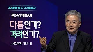 [주일설교] 행전강해(50) 다툼인가? 격려인가? I 사도행전 15:36-41 I 주승중 목사 I 2025.04.06