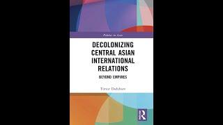 Narrating Decolonial Framing of Central Asian International Relations with author Timur Dadabaev