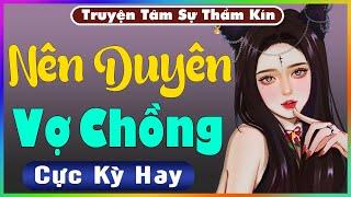 [Trọn Bộ] Nên Duyên Vợ Chồng - Truyện Tâm Sự Thầm Kín 2024 - Nghe Truyện Đêm Khuya Dễ Ngủ