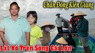 Kiên Giang Cả Xóm Tá Hỏa Tìm Kiếm 2 Cha Con “Úp Vỏ” Trên Sông Cái Lớn