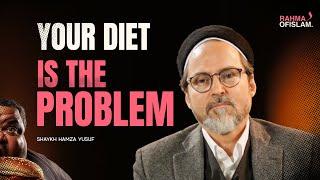 Your diet is the Problem - Shaykh Hamza Yusuf