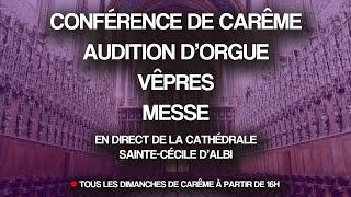 Conférence de Carême, Audition d'orgue, vêpres et messe du 9 mars 2025 - Cathédrale d'Albi