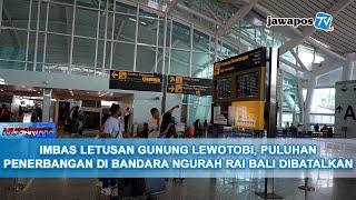 IMBAS LETUSAN GUNUNG LEWOTOBI, PULUHAN PENERBANGAN DI BANDARA NGURAH RAI BALI DIBATALKAN