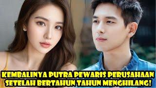 Kembalinya Putra Pewaris Perusahaan Setelah Bertahun Tahun Menghilang!