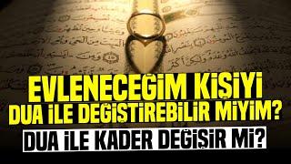 Evleneceğim Kişiyi Dua ile Değiştirebilir miyim? Dua ile Kader Değişir mi? (evlenmeden izle)