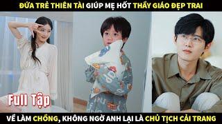 Đứa trẻ thiên tài giúp mẹ hốt thầy giáo đẹp trai về làm chồng, không ngờ anh là chủ tịch cải trang